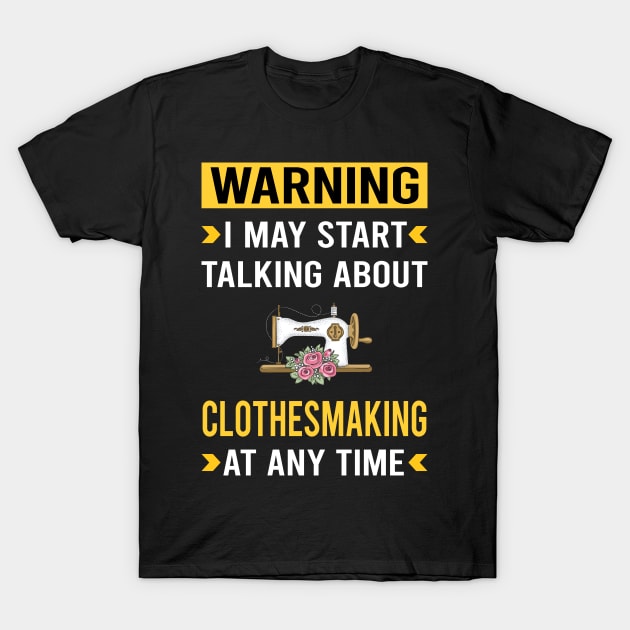 Warning Clothesmaking Clothes Making Clothesmaker Dressmaking Dressmaker Tailor Sewer Sewing T-Shirt by Good Day